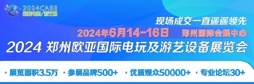 新智能 新商业 新跨境 ▏2024欧亚郑州电玩游艺展带你开拓中西部市场